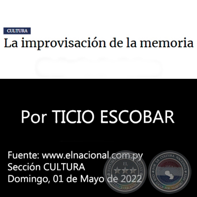 LA IMPROVISACIÓN DE LA MEMORIA - Por TICIO ESCOBAR - Domingo, 01 de Mayo de 2022